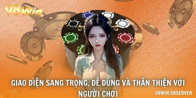 Giao diện sang trọng, dễ dùng và thân thiện với người chơi