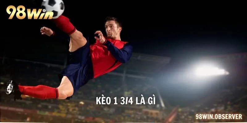 Kèo 1 3/4 là gi