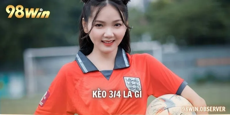 kèo 3/4 là gì