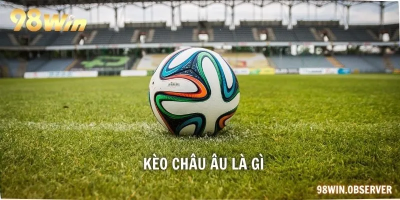 kèo châu Âu là gì