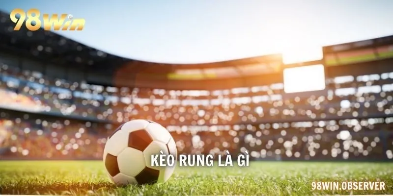 kèo rung là gì
