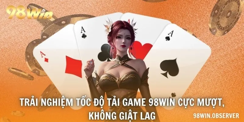 Trải nghiệm tốc độ tải game 98WIN cực mượt, không giật lag